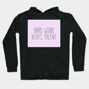 Hard Work Beats Talent - Motivational and Inspiring Work Quotes Hoodie